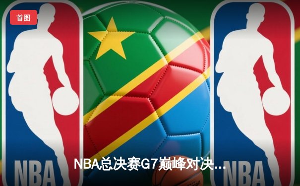 NBA总决赛G7巅峰对决：湖人逆转凯尔特人夺冠，詹姆斯独揽FMVP