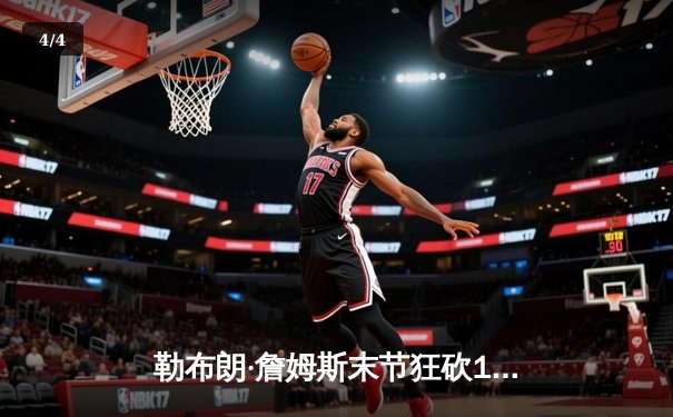 勒布朗·詹姆斯末节狂砍19分，湖人加时逆转险胜勇士 - 4