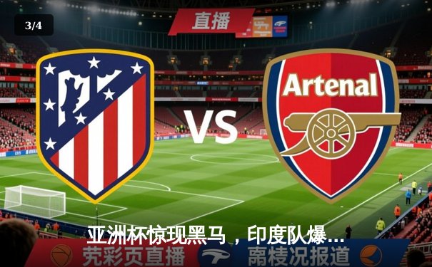 亚洲杯惊现黑马，印度队爆冷3:1击败澳大利亚，门将辛格神扑救主 - 3