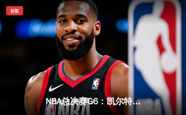 NBA总决赛G6：凯尔特人绝境逆转勇士，塔图姆26+10+6率队续命