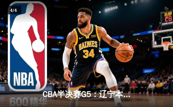 CBA半决赛G5：辽宁本钢加时逆转广东宏远，张镇麟34分创生涯新高 - 4