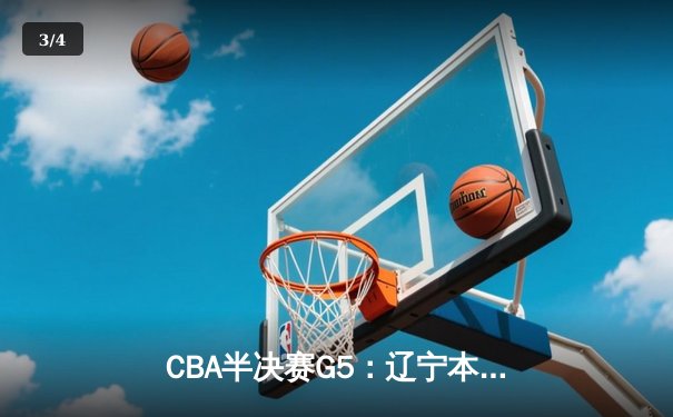 CBA半决赛G5：辽宁本钢加时逆转广东宏远，赵继伟37分创生涯新高 - 3