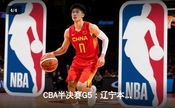 CBA半决赛G5：辽宁本钢加时逆转广东宏远，赵继伟33分率队挺进总决赛 - 4