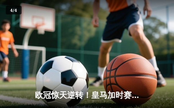 欧冠惊天逆转！皇马加时赛3-2绝杀拜仁，维尼修斯制胜球锁定决赛席位 - 4