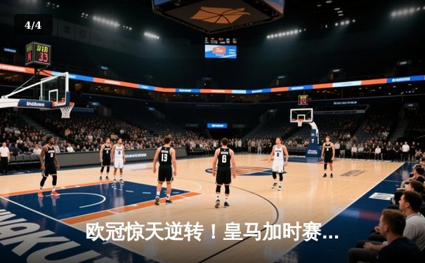 欧冠惊天逆转！皇马加时赛3-2绝杀拜仁，维尼修斯造两球本泽马定乾坤 - 4